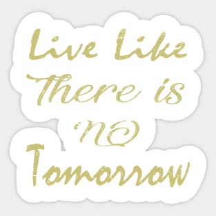 Live like no tomorrow Sticker